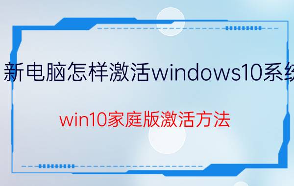 新电脑怎样激活windows10系统 win10家庭版激活方法？